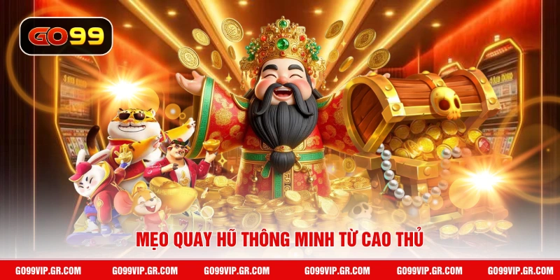 Nổ Hũ Thần Tài GO99 - Trải Nghiệm Game Slot May Mắn Đỉnh Cao Mẹo quay hũ thông minh từ cao thủ
