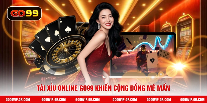 Tài Xỉu Online GO99 - Tham Gia 24/7 Cùng Dealer Trực Tiếp Tài xỉu online GO99 khiến cộng đồng mê mẩn