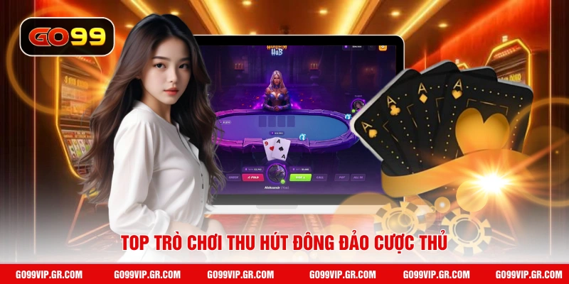 Live Casino GO99 - Tự Do Tham Gia 100+ Trận Đấu Mỗi Ngày Top trò chơi thu hút đông đảo cược thủ