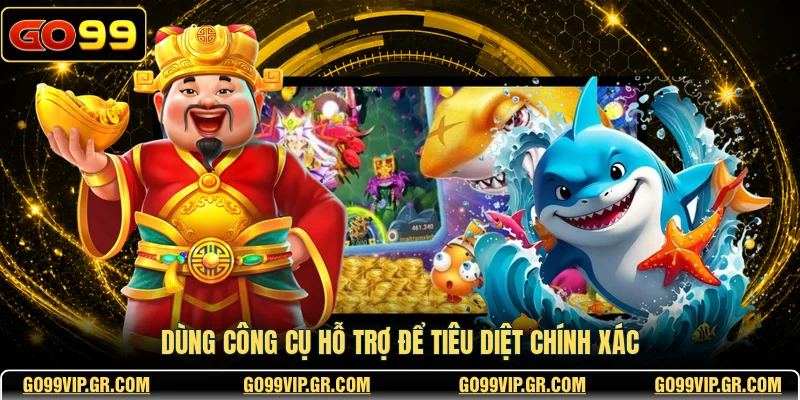 Dùng công cụ hỗ trợ để tiêu diệt chính xác